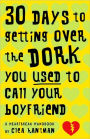 30 Days to Getting over the Dork You Used to Call Your Boyfriend: A Heartbreak Handbook