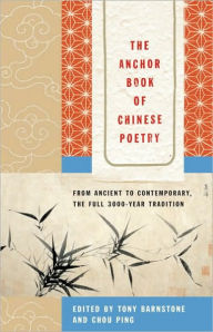 Title: The Anchor Book of Chinese Poetry: From Ancient to Contemporary, The Full 3000-Year Tradition, Author: Tony Barnstone