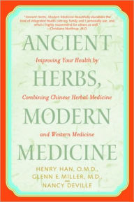 Title: Ancient Herbs, Modern Medicine: Improving Your Health by Combining Chinese Herbal Medicine and Western Medicine, Author: Henry Han O.M.D.