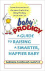 Baby Prodigy: A Guide to Raising a Smarter, Happier Baby