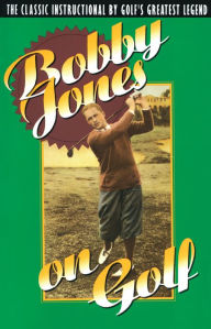 Title: Bobby Jones on Golf: The Classic Instructional by Golf's Greatest Legend, Author: Robert Tyre Jones