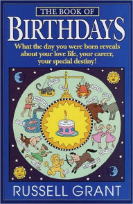 Title: The Book of Birthdays: What the Day You Were Born Reveals About Your Love Life, Your Career, Your Special Destiny!, Author: Russell Grant