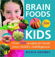 Title: Brain Foods for Kids: Over 100 Recipes to Boost Your Child's Intelligence, Author: Nicola Graimes