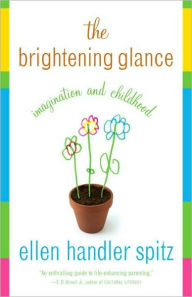 Title: Brightening Glance: Imagination and Childhood, Author: Ellen Handler Spitz