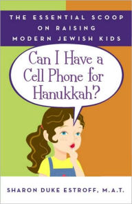Title: Can I Have a Cell Phone for Hanukkah?: The Essential Scoop on Raising Modern Jewish Kids, Author: Sharon Duke Estroff