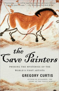 Title: The Cave Painters: Probing the Mysteries of the World's First Artists, Author: Gregory Curtis