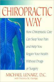Title: Chiropractic Way: How Chiropractic Care Can Stop Your Pain and Help You Regain Your Health Without Drugs or Surgery, Author: Michael Lenarz