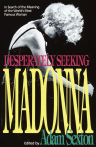 Title: Desperately Seeking Madonna: In Search of the Meaning of the World's Most Famous Woman, Author: Adam Sexton