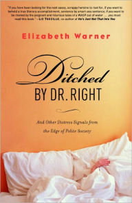 Title: Ditched by Dr. Right: And Other Distress Signals from the Edge of Polite Society, Author: Elizabeth Warner