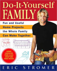 Title: Do-It-Yourself Family: Fun and Useful Home Projects the Whole Family Can Make Together, Author: Eric Stromer