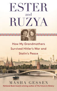 Title: Ester and Ruzya: How My Grandmothers Survived Hitler's War and Stalin's Peace, Author: Masha Gessen