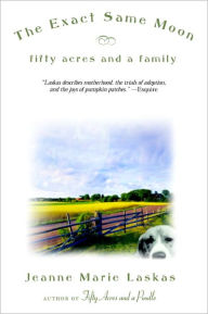 Title: The Exact Same Moon: Fifty Acres and a Family, Author: Jeanne Marie Laskas