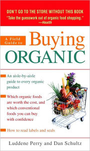 Title: A Field Guide to Buying Organic: An Aisle-by-Aisle Guide to Every Organic Product, Author: Luddene Perry