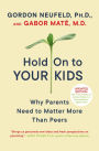 Hold on to Your Kids: Why Parents Need to Matter More Than Peers