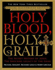 Title: Holy Blood, Holy Grail Illustrated Edition: The Secret History of Jesus, the Shocking Legacy of the Grail, Author: Michael Baigent