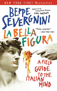 Title: La Bella Figura: A Field Guide to the Italian Mind, Author: Beppe Severgnini