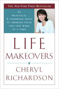 Title: Life Makeovers: 52 Practical and Inspiring Ways to Improve Your Life One Week at a Time, Author: Cheryl Richardson