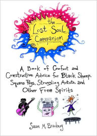 Title: Lost Soul Companion: A Book of Comfort and Constructive Advice for Black Sheep, Square Pegs, Struggling Artists, and Other Free Spirits, Author: Susan M. Brackney