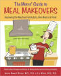 Moms' Guide to Meal Makeovers: Improving the Way Your Family Eats, One Meal at a Time!