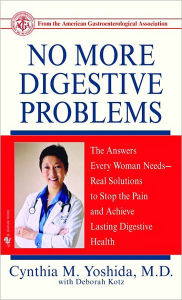 Title: No More Digestive Problems: The Answers Every Woman Needs--Real Solutions to Stop the Pain and Achieve Lasting Digestive Health, Author: Cynthia Yoshida M.D.