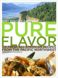 Title: Pure Flavor: 125 Fresh All-American Recipes from the Pacific Northwest: A Cookbook, Author: Kurt Beecher Dammeier