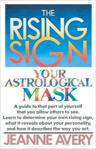 Title: The Rising Sign: Your Astrological Mask, Author: Jeanne Avery