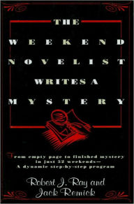 Title: The Weekend Novelist Writes a Mystery: From Empty Page to Finished Mystery in Just 52 Weekends--A Dynamic Step-by-Step Program, Author: Robert J. Ray