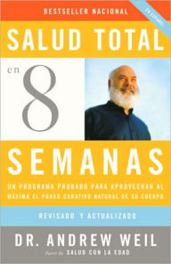 Title: Salud total en ocho semanas: Un programa probado para aprovechar al máximo el poder curativo natural de su cuerpo, Author: Andrew Weil