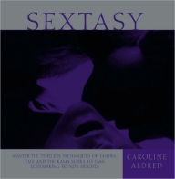 Title: Sextasy: Master the Timeless Techniques of Tantra, Tao, and the Kama Sutra to Take Lovemaking to New Heights, Author: Caroline Aldred