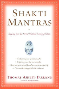 Title: Shakti Mantras: Tapping into the Great Goddess Energy Within, Author: Thomas Ashley-Farrand