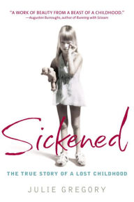 Title: Sickened: The True Story of a Lost Childhood, Author: Julie Gregory