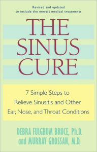 Title: Sinus Cure: 7 Simple Steps to Relieve Sinusitis and Other Ear, Nose, and Throat Conditions, Author: Debra Fulghum Bruce