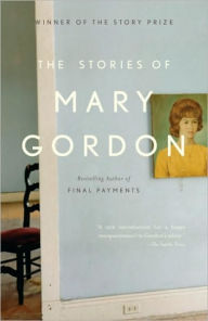 Title: Stories of Mary Gordon, Author: Mary Gordon