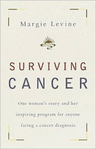 Title: Surviving Cancer: One Woman's Story and Her Inspiring Program for Anyone Facing a Cancer Diagnosis, Author: Margie Levine