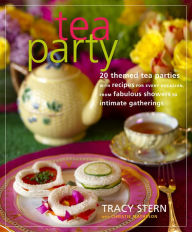 Title: Tea Party: 20 Themed Tea Parties with Recipes for Every Occasion, from Fabulous Showers to Intimate Gatherings, Author: Tracy Stern