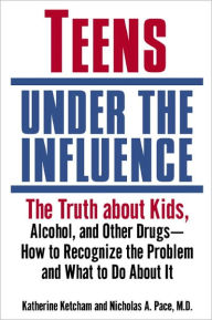 Title: Teens Under the Influence: The Truth About Kids, Alcohol, and Other Drugs- How to Recognize the Problem and What to Do About It, Author: Katherine Ketcham