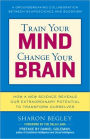 Train Your Mind, Change Your Brain: How a New Science Reveals Our Extraordinary Potential to Transform Ourselves