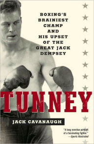 Title: Tunney: Boxing's Brainiest Champ and His Upset of the Great Jack Dempsey, Author: Jack Cavanaugh