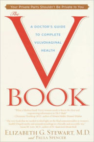 Title: The V Book: A Doctor's Guide to Complete Vulvovaginal Health, Author: Elizabeth G. Stewart M.D.
