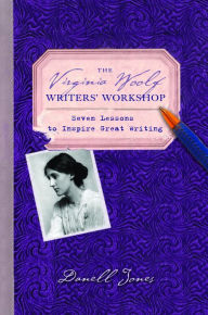 Title: The Virginia Woolf Writers' Workshop: Seven Lessons to Inspire Great Writing, Author: Danell Jones