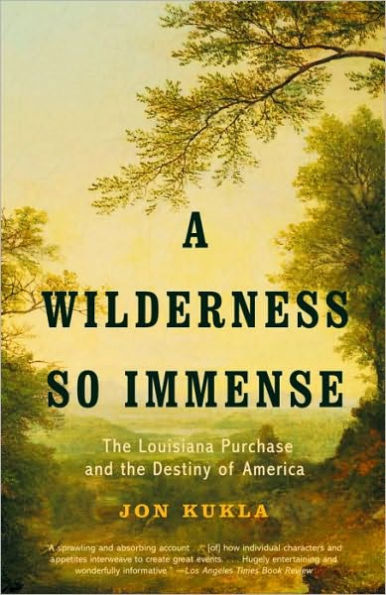 A Wilderness So Immense: The Louisiana Purchase and the Destiny of America