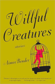 Title: Willful Creatures, Author: Aimee Bender