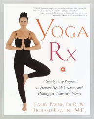 Title: Yoga RX: A Step-by-Step Program to Promote Health, Wellness, and Healing for Common Ailments, Author: Larry Payne