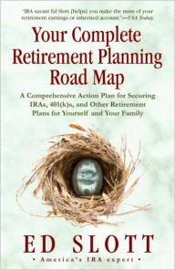 Title: Your Complete Retirement Planning Road Map: A Comprehensive Action Plan for Securing IRAs, 401(k)s, and Other Retirement Plans for Yourself and Your Family, Author: Ed Slott