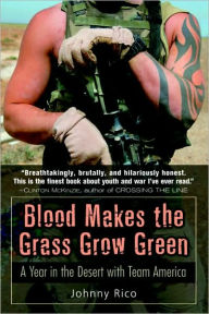 Title: Blood Makes the Grass Grow Green: A Year in the Desert with Team America, Author: Johnny Rico