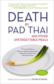 Title: Death by Pad Thai: And Other Unforgettable Meals, Author: Douglas Bauer