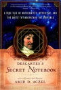 Descartes's Secret Notebook: A True Tale of Mathematics, Mysticism, and the Quest to Understand the Universe