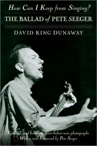 Title: How Can I Keep from Singing?: The Ballad of Pete Seeger, Author: David King Dunaway