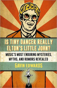 Title: Is Tiny Dancer Really Elton's Little John?: Music's Most Enduring Mysteries, Myths, and Rumors Revealed, Author: Gavin Edwards
