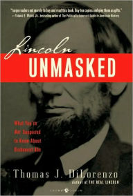Title: Lincoln Unmasked: What You're Not Supposed to Know about Dishonest Abe, Author: Thomas J. DiLorenzo